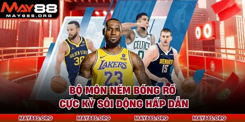 Bộ môn ném bóng rổ cực kỳ sôi động hấp dẫn