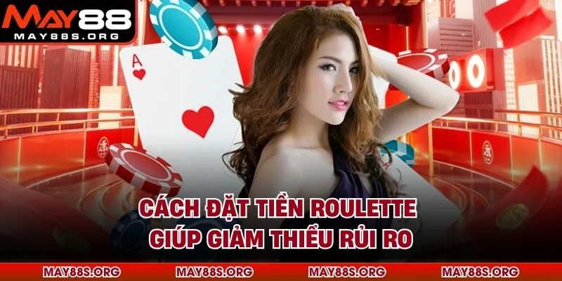 Cách đặt tiền roulette giúp giảm thiểu rủi ro