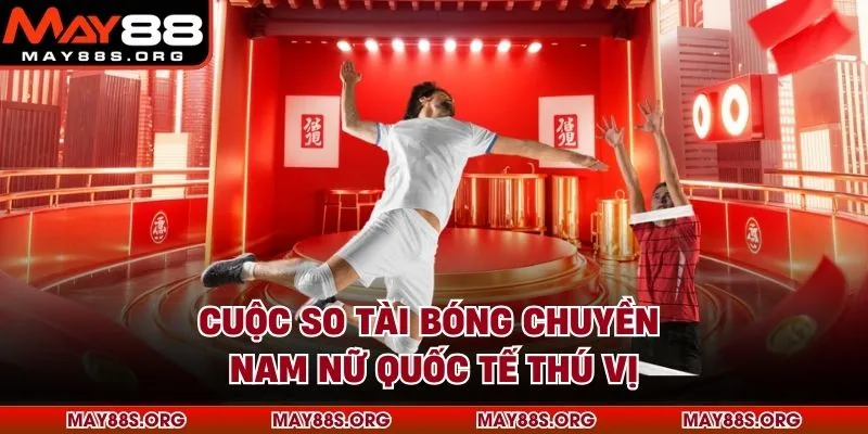 Cuộc so tài bóng chuyền nam nữ quốc tế thú vị