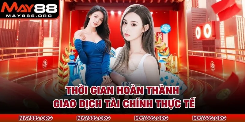 Thời gian hoàn thành giao dịch tài chính thực tế