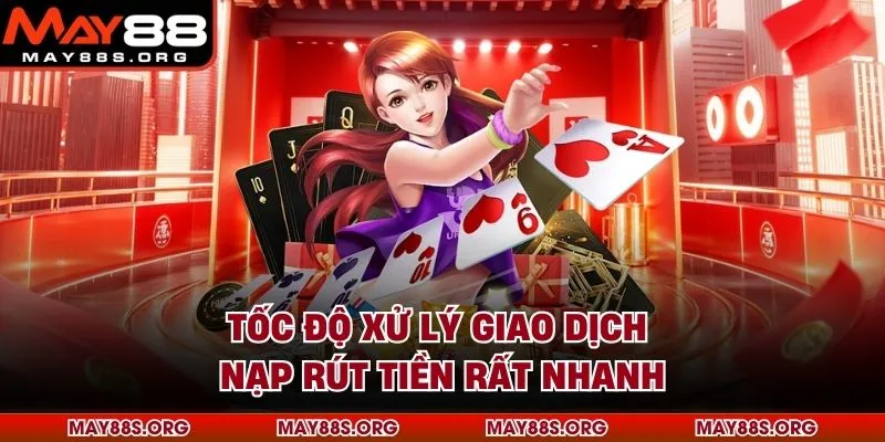 Tốc độ xử lý giao dịch nạp rút tiền rất nhanh